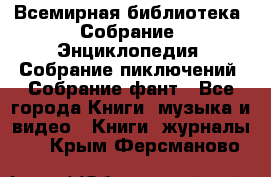 Всемирная библиотека. Собрание. Энциклопедия. Собрание пиключений. Собрание фант - Все города Книги, музыка и видео » Книги, журналы   . Крым,Ферсманово